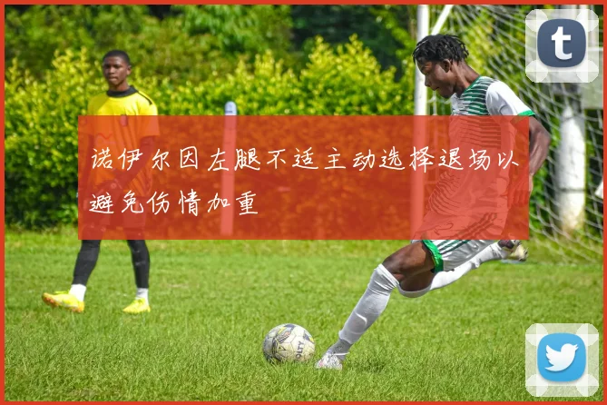 诺伊尔因左腿不适主动选择退场以避免伤情加重